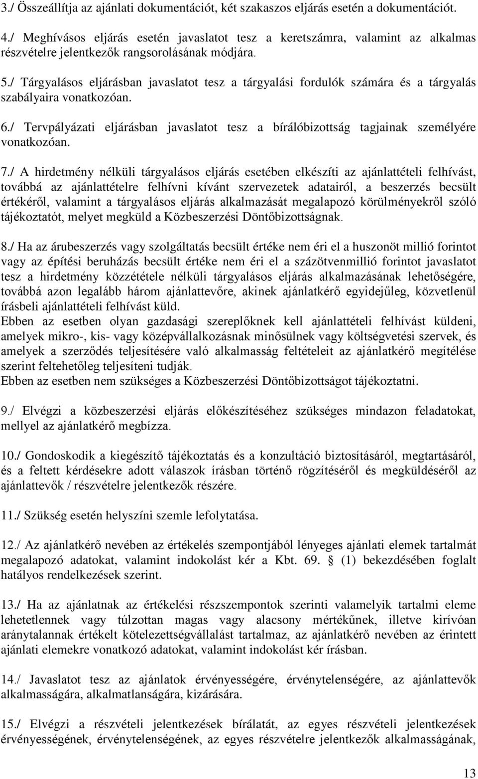 / Tárgyalásos eljárásban javaslatot tesz a tárgyalási fordulók számára és a tárgyalás szabályaira vonatkozóan. 6.