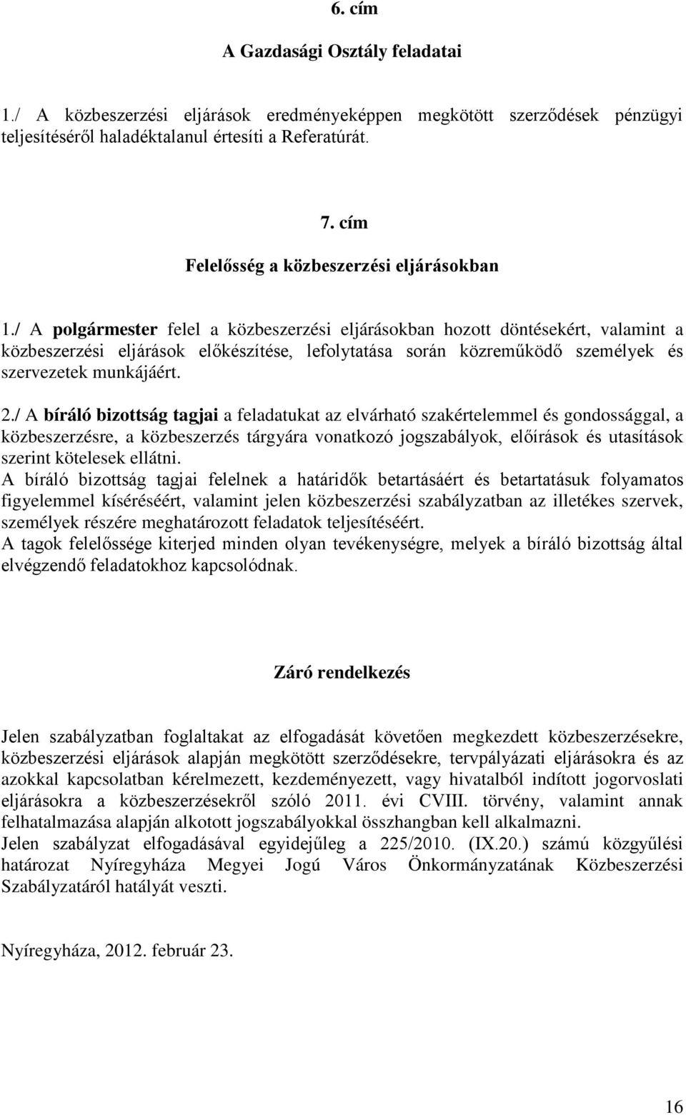 / A polgármester felel a közbeszerzési eljárásokban hozott döntésekért, valamint a közbeszerzési eljárások előkészítése, lefolytatása során közreműködő személyek és szervezetek munkájáért. 2.