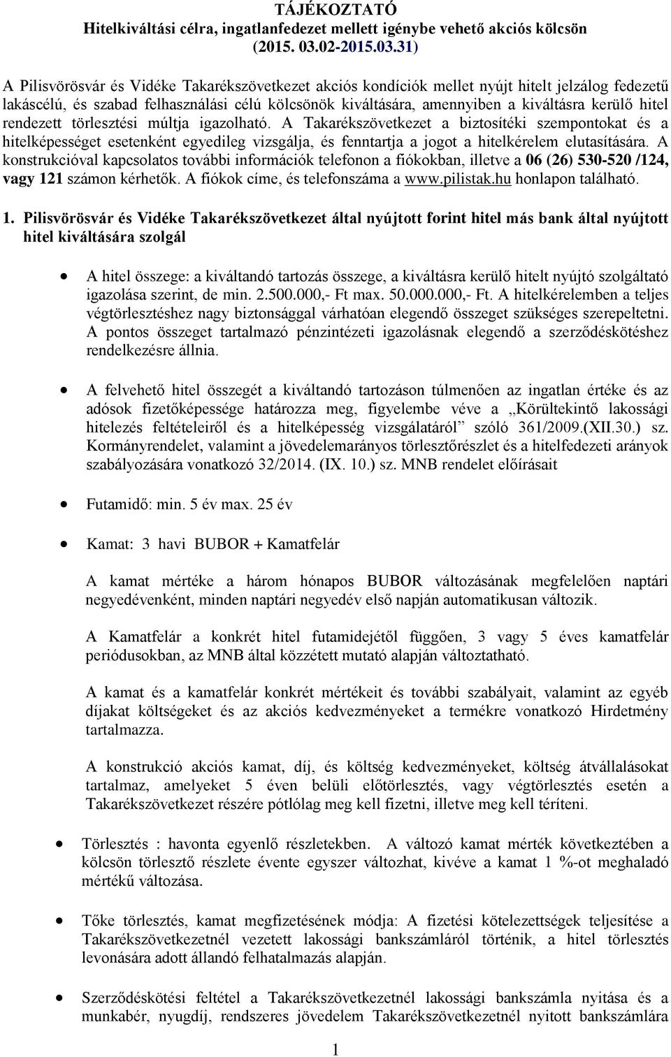 31) A Pilisvörösvár és Vidéke Takarékszövetkezet akciós kondíciók mellet nyújt hitelt jelzálog fedezetű lakáscélú, és szabad felhasználási célú kölcsönök kiváltására, amennyiben a kiváltásra kerülő