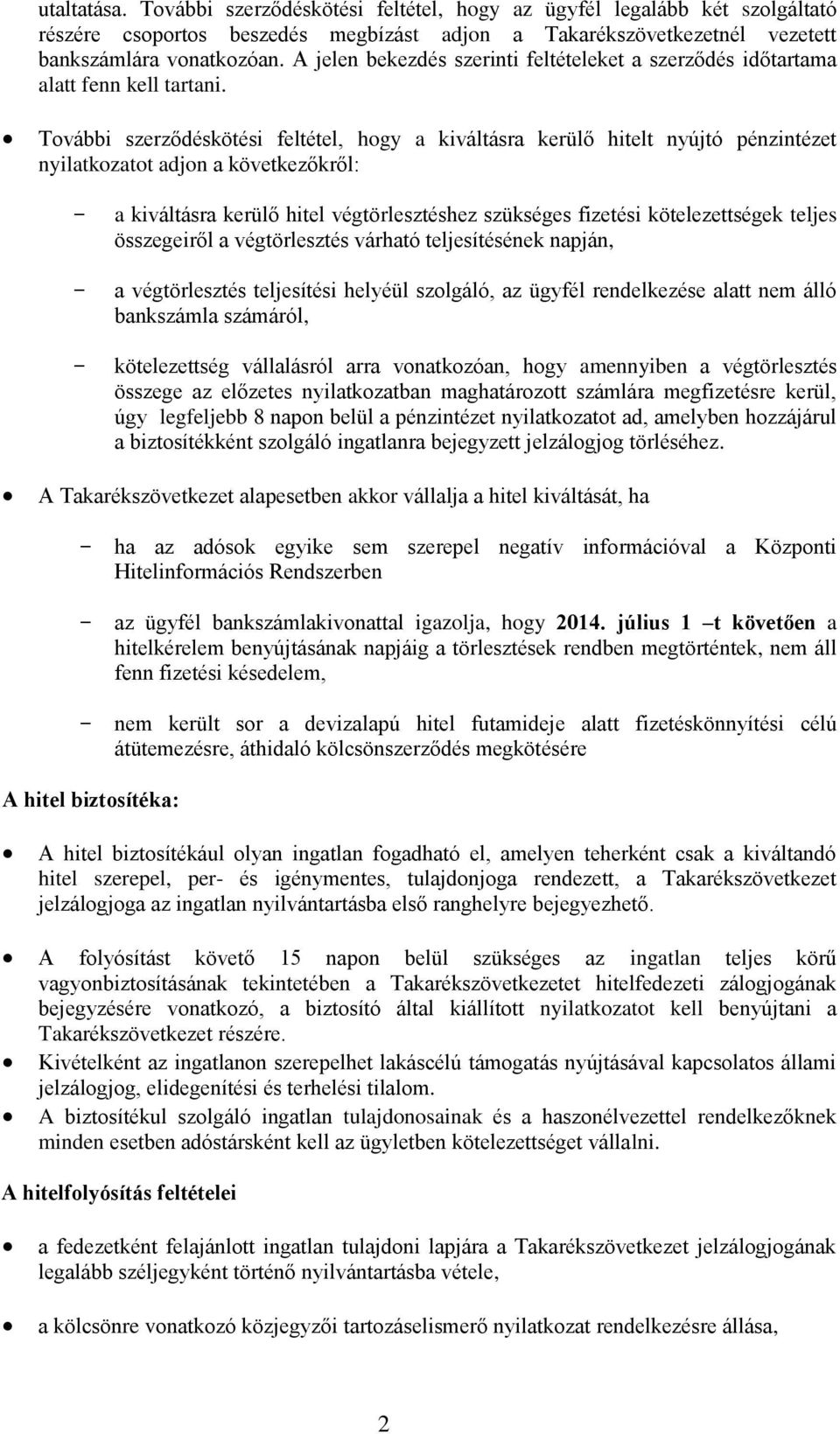 További szerződéskötési feltétel, hogy a kiváltásra kerülő hitelt nyújtó pénzintézet nyilatkozatot adjon a következőkről: - a kiváltásra kerülő hitel végtörlesztéshez szükséges fizetési