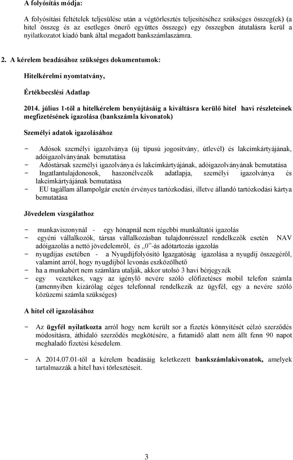 július 1-től a hitelkérelem benyújtásáig a kiváltásra kerülő hitel havi részleteinek megfizetésének igazolása (bankszámla kivonatok) Személyi adatok igazolásához - Adósok személyi igazolványa (új