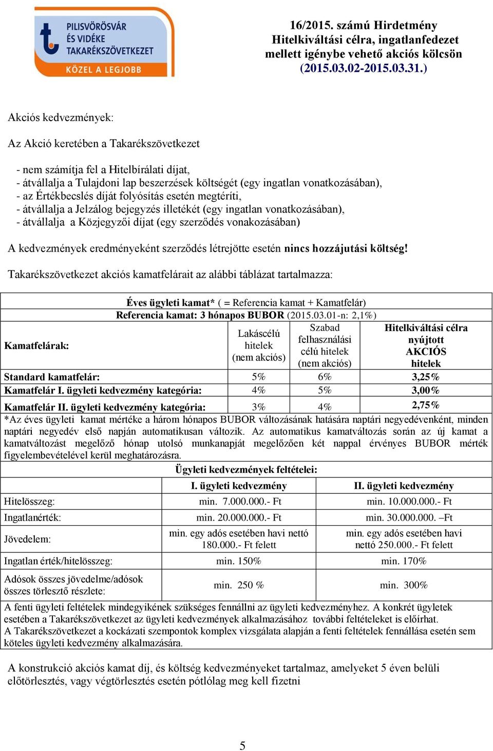 Értékbecslés díját folyósítás esetén megtéríti, - átvállalja a Jelzálog bejegyzés illetékét (egy ingatlan vonatkozásában), - átvállalja a Közjegyzői díjat (egy szerződés vonakozásában) A kedvezmények