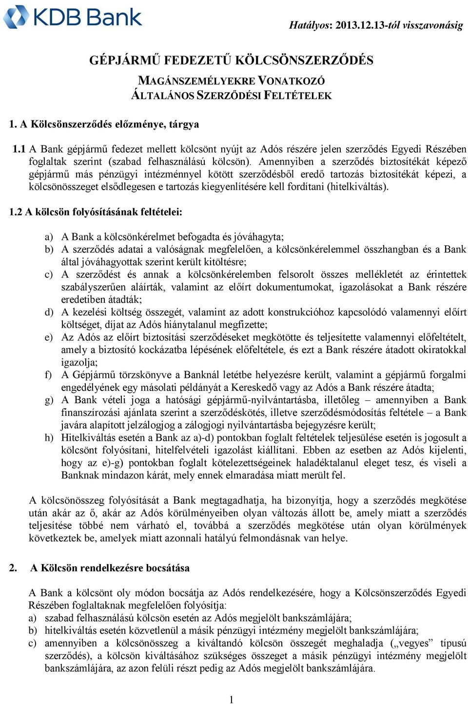 Amennyiben a szerződés biztosítékát képező gépjármű más pénzügyi intézménnyel kötött szerződésből eredő tartozás biztosítékát képezi, a kölcsönösszeget elsődlegesen e tartozás kiegyenlítésére kell