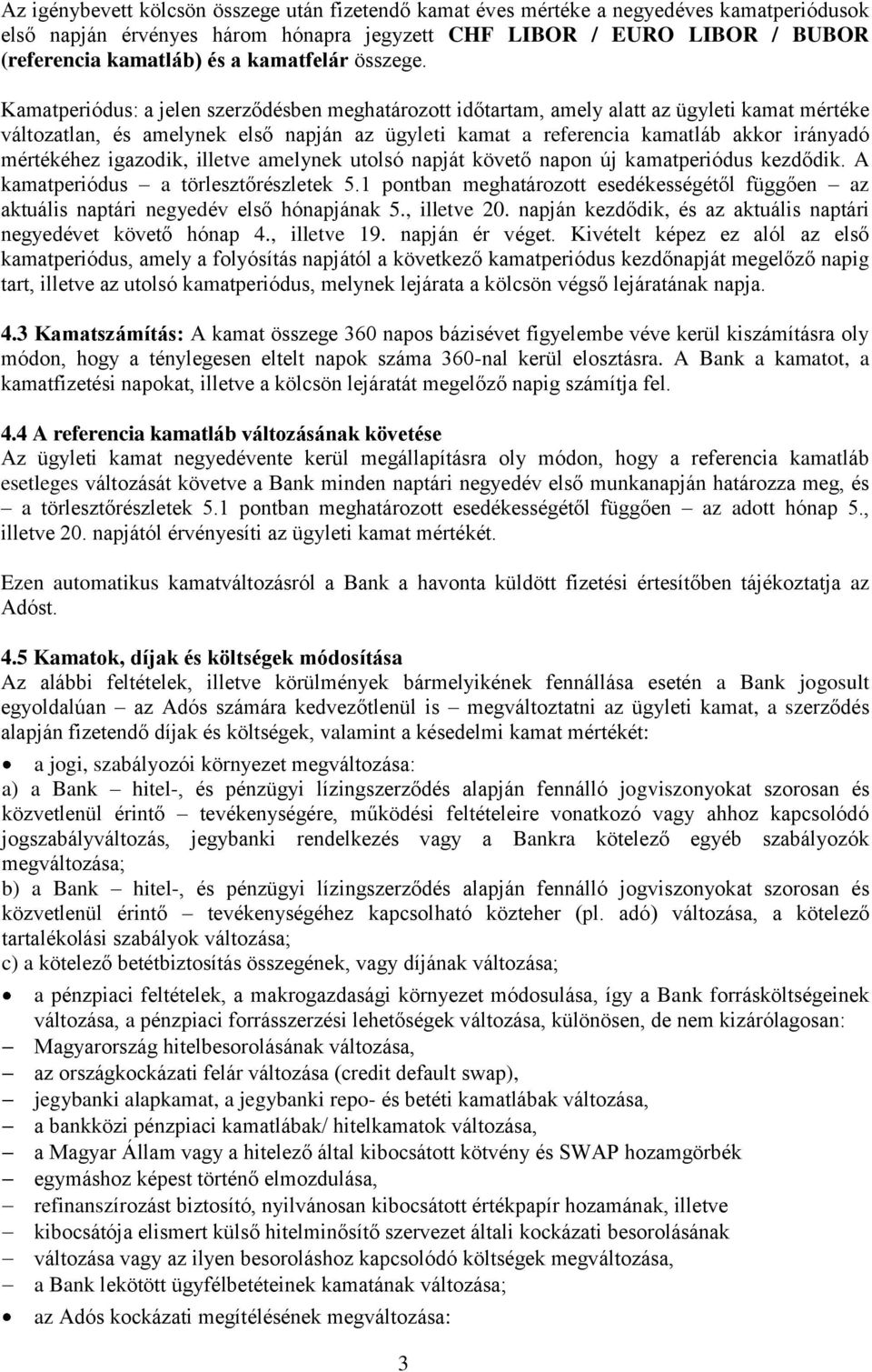 Kamatperiódus: a jelen szerződésben meghatározott időtartam, amely alatt az ügyleti kamat mértéke változatlan, és amelynek első napján az ügyleti kamat a referencia kamatláb akkor irányadó mértékéhez