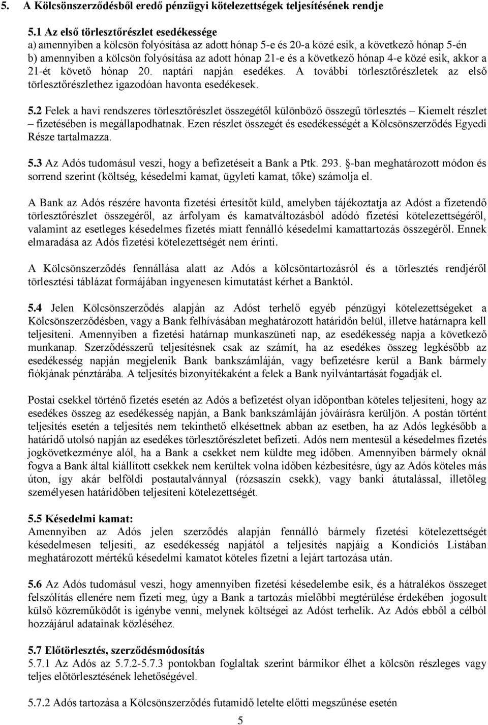 következő hónap 4-e közé esik, akkor a 21-ét követő hónap 20. naptári napján esedékes. A további törlesztőrészletek az első törlesztőrészlethez igazodóan havonta esedékesek. 5.