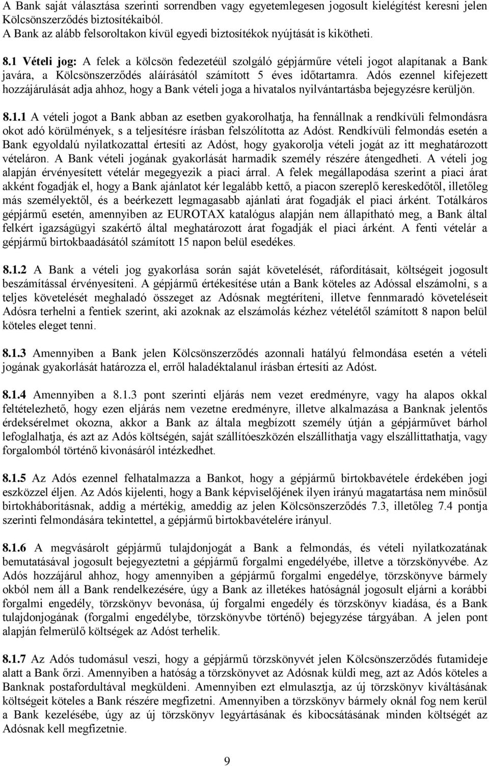 1 Vételi jog: A felek a kölcsön fedezetéül szolgáló gépjárműre vételi jogot alapítanak a Bank javára, a Kölcsönszerződés aláírásától számított 5 éves időtartamra.