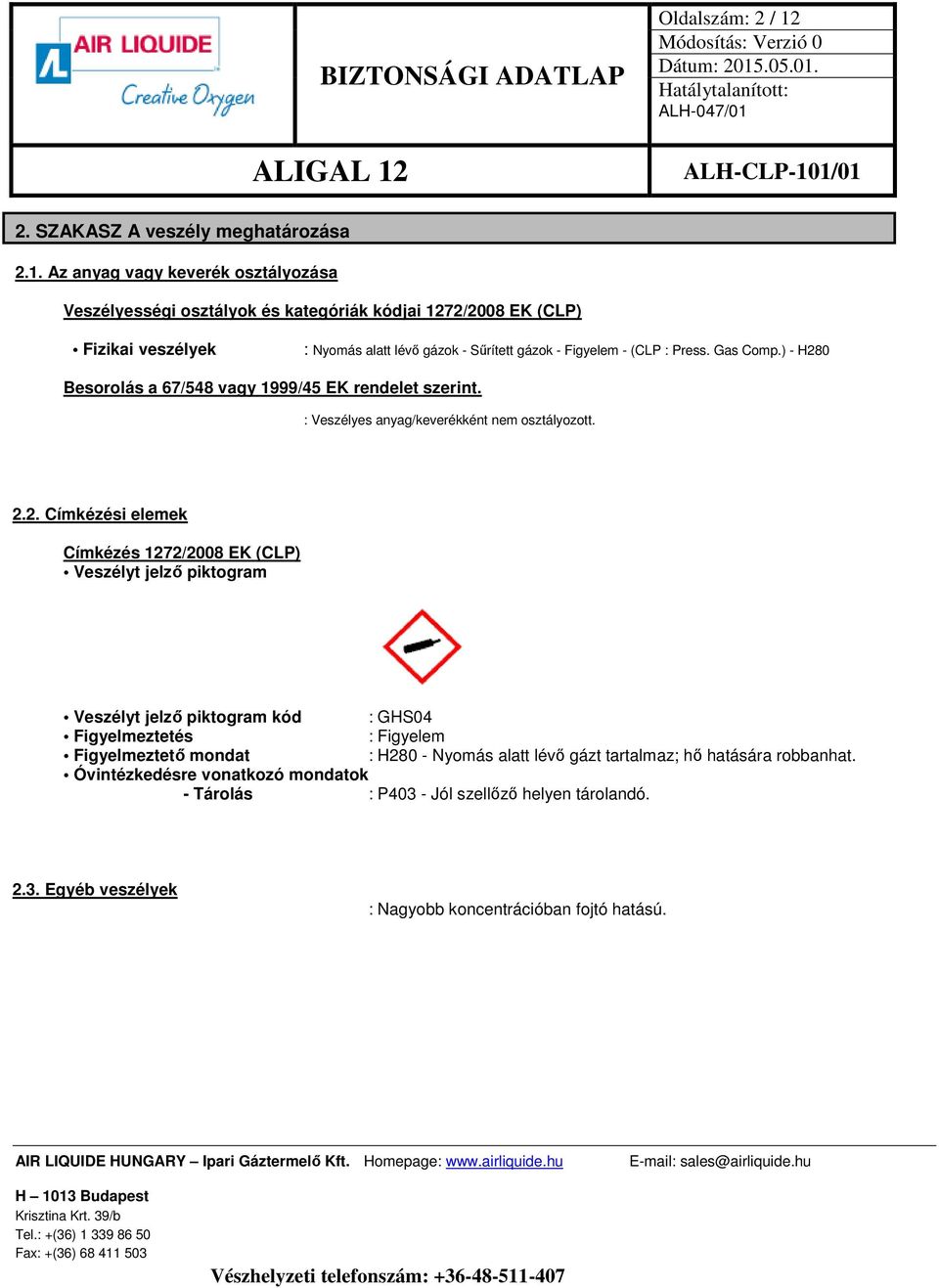 Az anyag vagy keverék osztályozása Veszélyességi osztályok és kategóriák kódjai 1272/2008 EK (CLP) Fizikai veszélyek : Nyomás alatt lévő gázok - Sűrített gázok - Figyelem - (CLP :