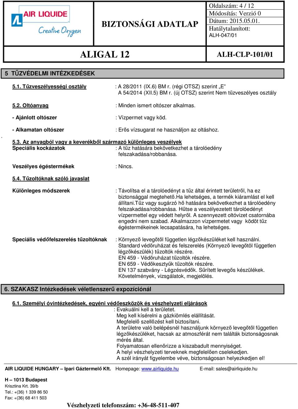 Az anyagból vagy a keverékből származó különleges veszélyek Speciális kockázatok : A tűz hatására bekövetkezhet a tárolóedény felszakadása/robbanása. Veszélyes égéstermékek 5.4.