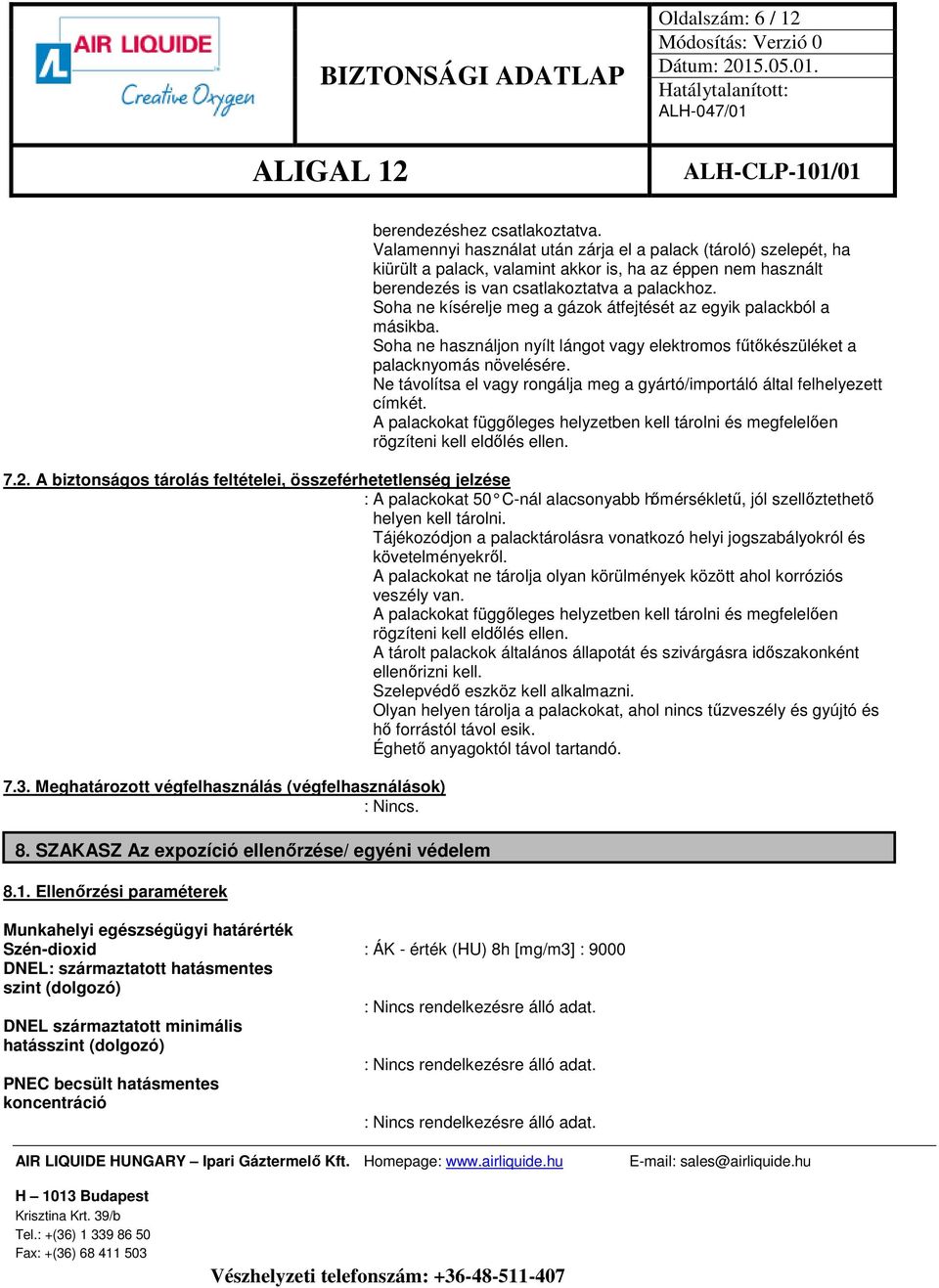 Soha ne kísérelje meg a gázok átfejtését az egyik palackból a másikba. Soha ne használjon nyílt lángot vagy elektromos fűtőkészüléket a palacknyomás növelésére.