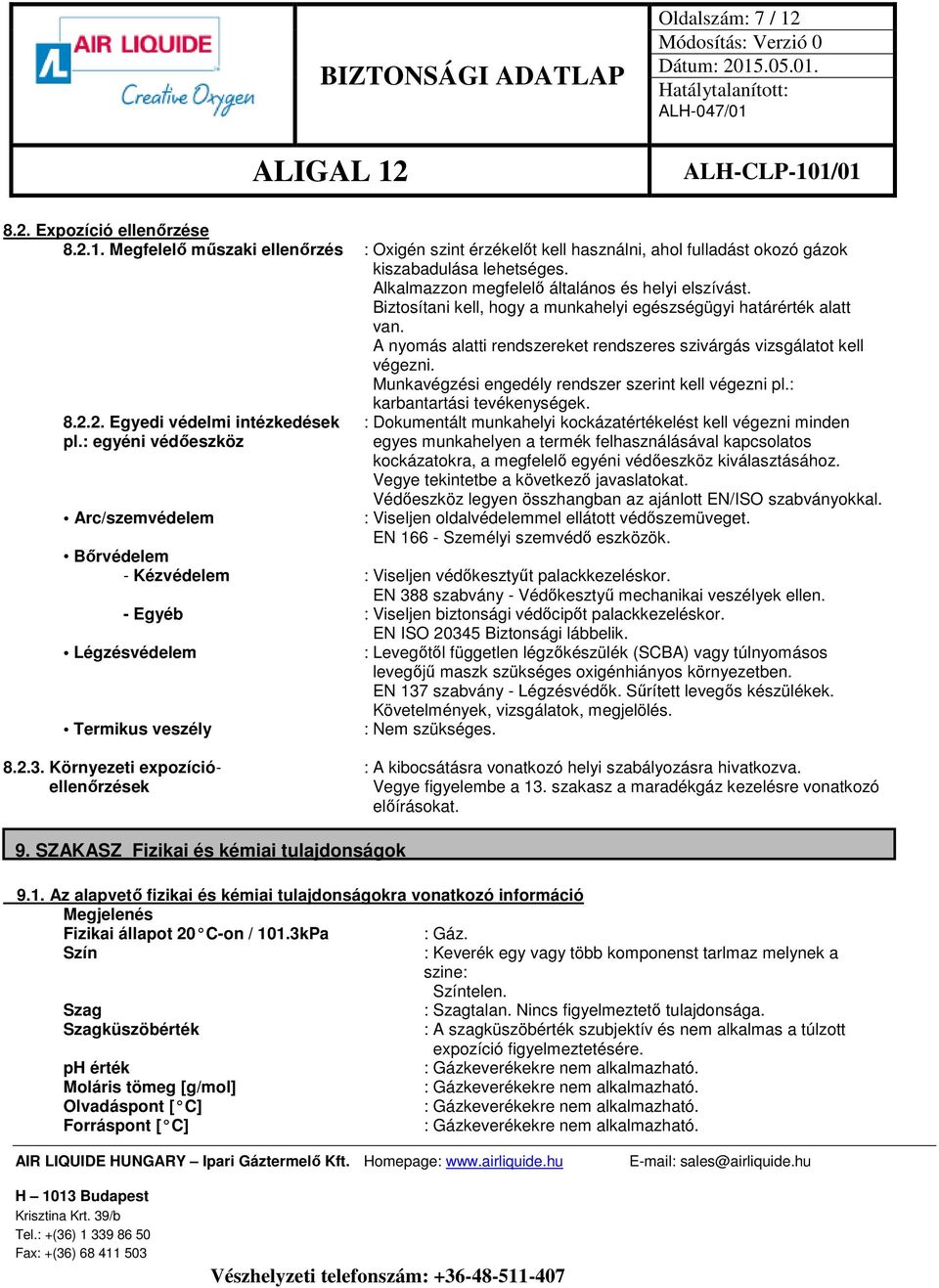 Munkavégzési engedély rendszer szerint kell végezni pl.: karbantartási tevékenységek. 8.2.2. Egyedi védelmi intézkedések : Dokumentált munkahelyi kockázatértékelést kell végezni minden pl.