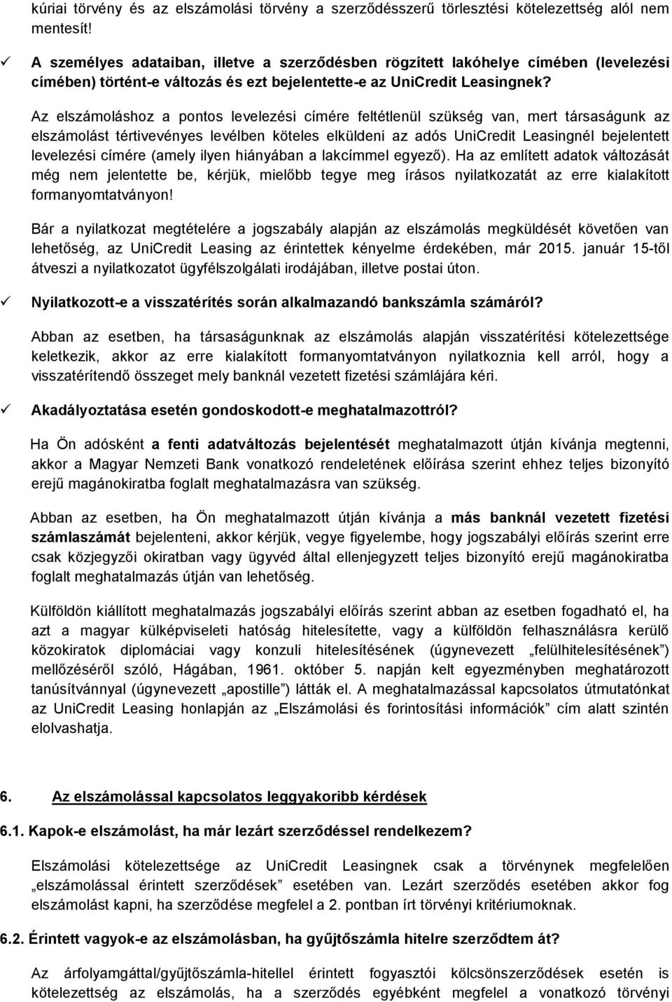 Az elszámoláshoz a pontos levelezési címére feltétlenül szükség van, mert társaságunk az elszámolást tértivevényes levélben köteles elküldeni аz adós UniCredit Leasingnél bejelentett levelezési