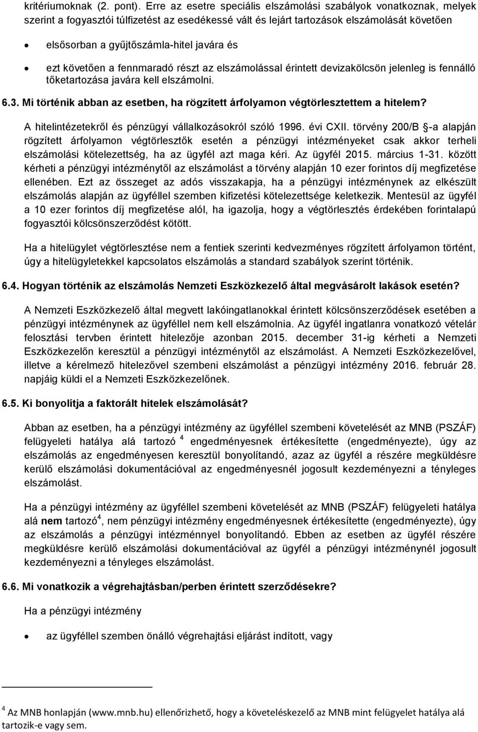 javára és ezt követően a fennmaradó részt az elszámolással érintett devizakölcsön jelenleg is fennálló tőketartozása javára kell elszámolni. 6.3.