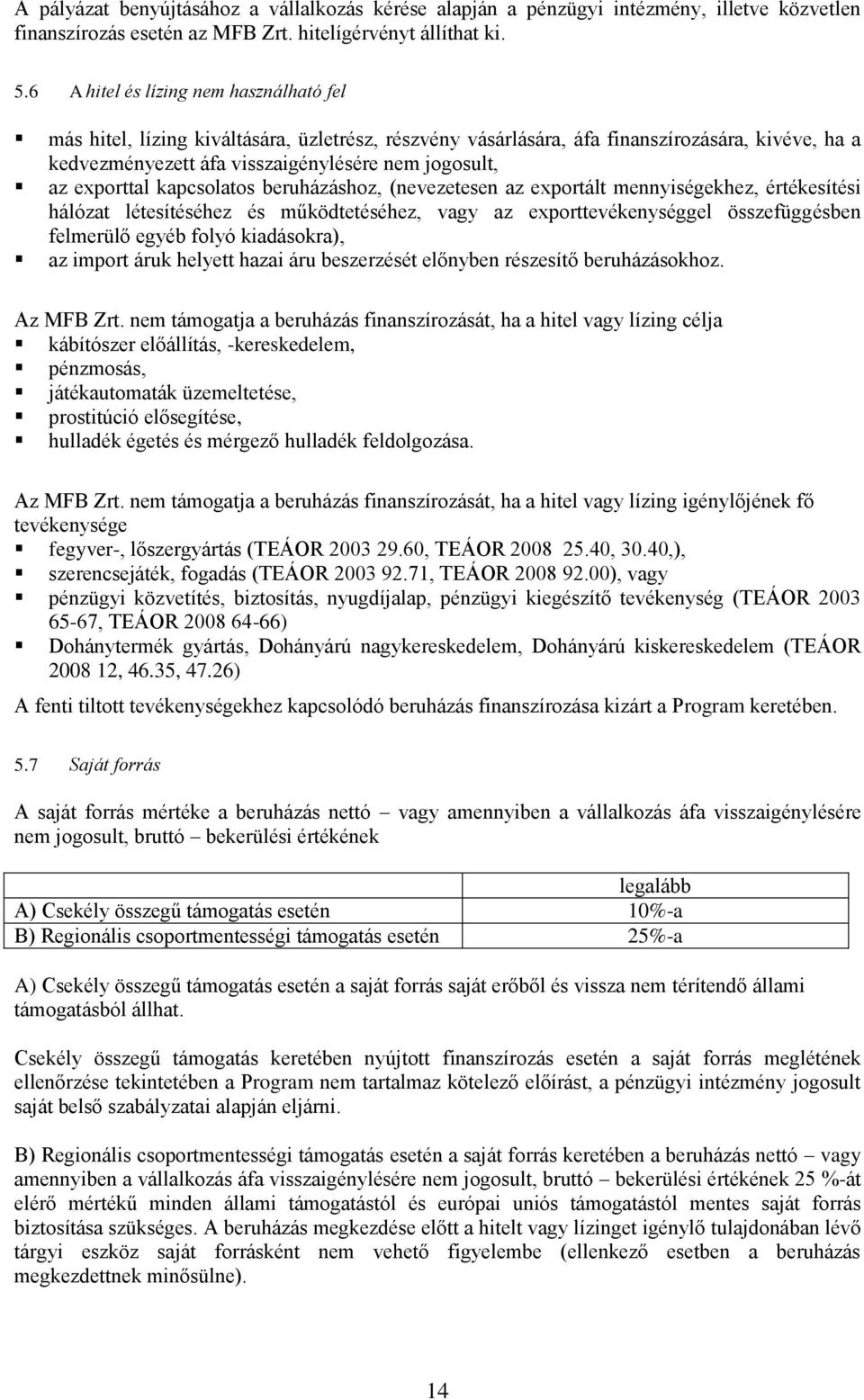 exporttal kapcsolatos beruházáshoz, (nevezetesen az exportált mennyiségekhez, értékesítési hálózat létesítéséhez és működtetéséhez, vagy az exporttevékenységgel összefüggésben felmerülő egyéb folyó