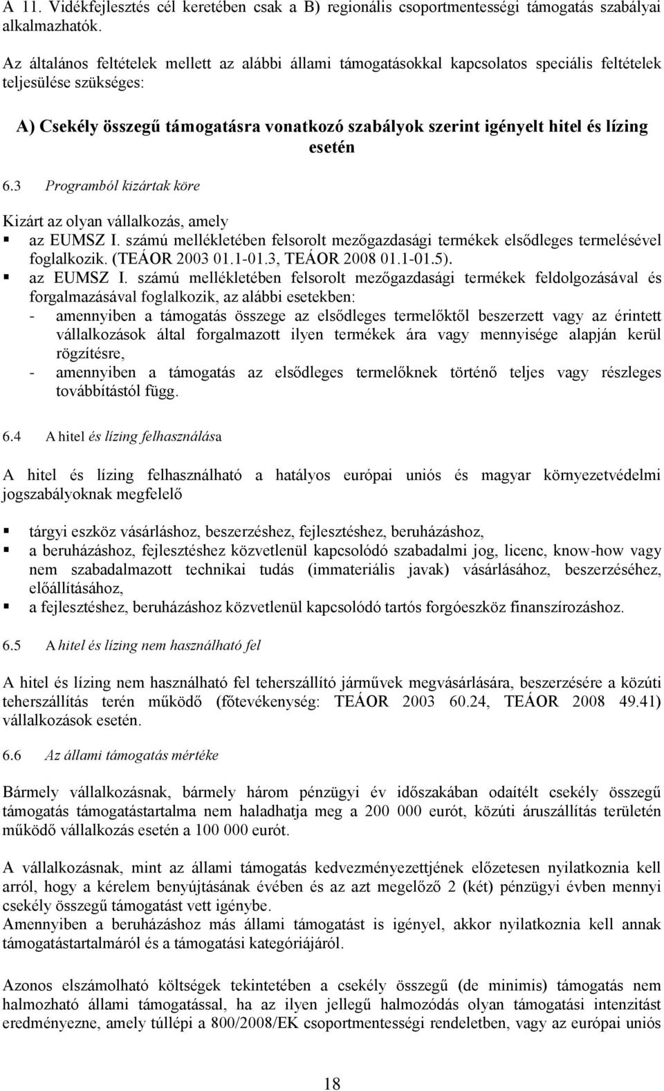 lízing esetén 6.3 Programból kizártak köre Kizárt az olyan vállalkozás, amely az EUMSZ I. számú mellékletében felsorolt mezőgazdasági termékek elsődleges termelésével foglalkozik. (TEÁOR 2003 01.1-01.