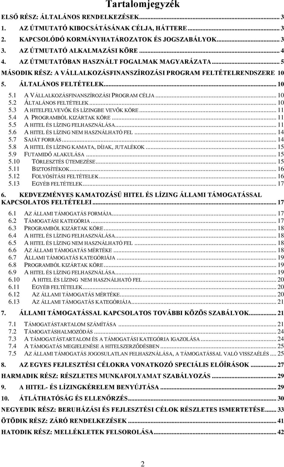 .. 10 5.2 ÁLTALÁNOS FELTÉTELEK... 10 5.3 A HITELFELVEVŐK ÉS LÍZINGBE VEVŐK KÖRE... 11 5.4 A PROGRAMBÓL KIZÁRTAK KÖRE... 11 5.5 A HITEL ÉS LÍZING FELHASZNÁLÁSA... 11 5.6 A HITEL ÉS LÍZING NEM HASZNÁLHATÓ FEL.