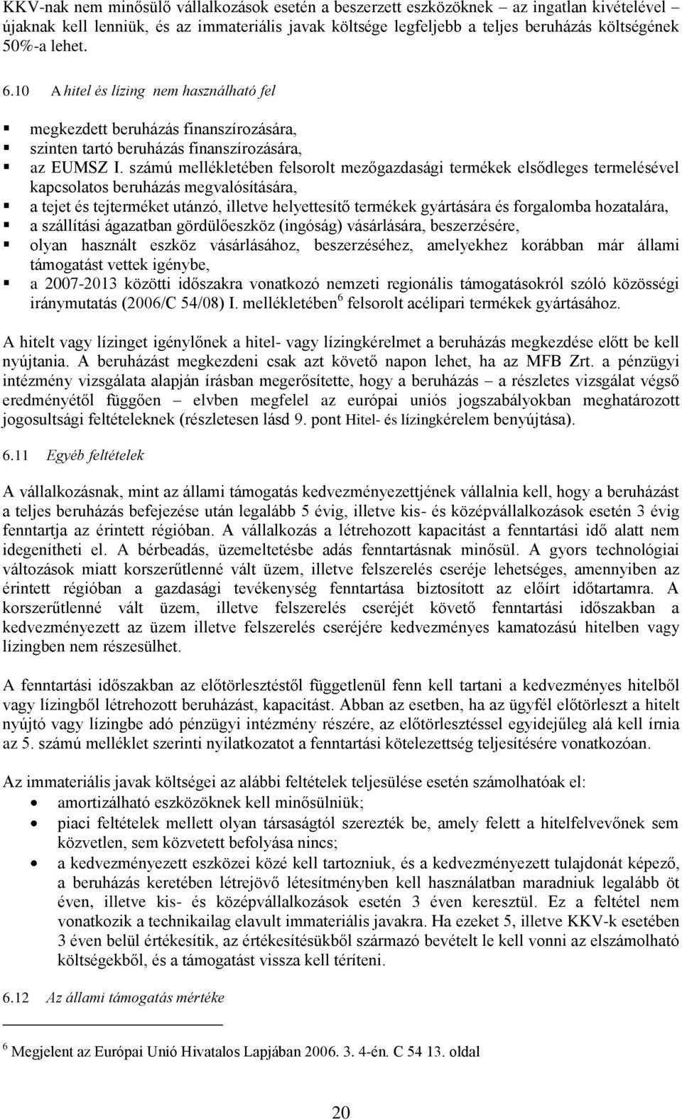 számú mellékletében felsorolt mezőgazdasági termékek elsődleges termelésével kapcsolatos beruházás megvalósítására, a tejet és tejterméket utánzó, illetve helyettesítő termékek gyártására és