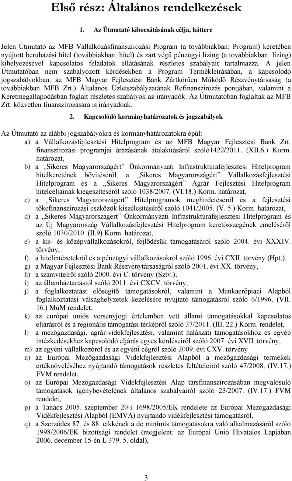 pénzügyi lízing (a továbbiakban: lízing) kihelyezésével kapcsolatos feladatok ellátásának részletes szabályait tartalmazza.