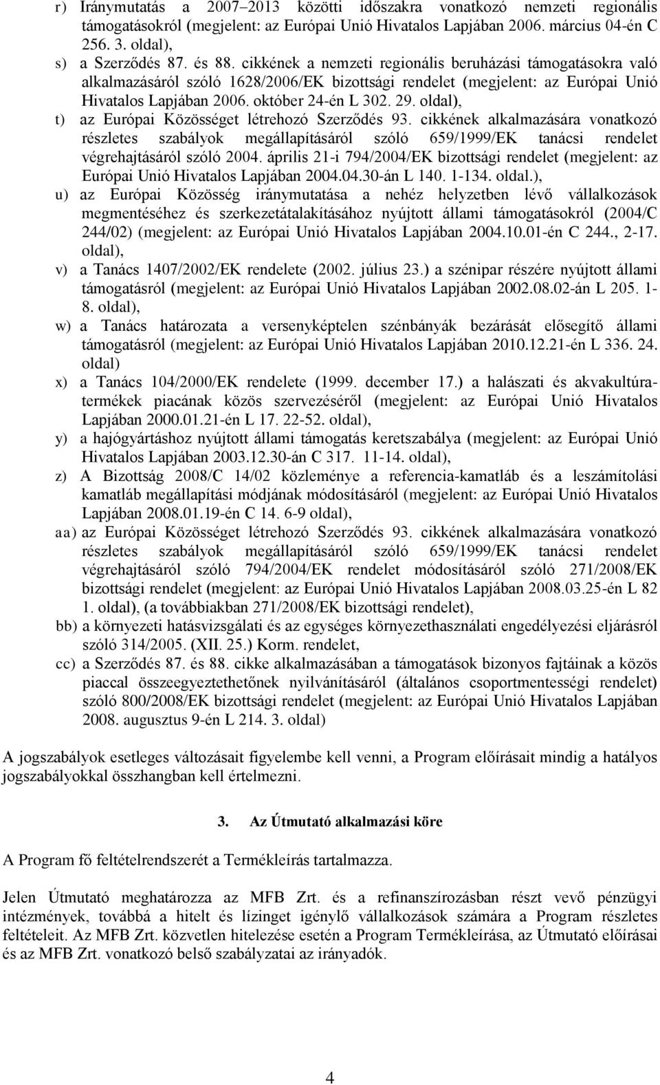 oldal), t) az Európai Közösséget létrehozó Szerződés 93. cikkének alkalmazására vonatkozó részletes szabályok megállapításáról szóló 659/1999/EK tanácsi rendelet végrehajtásáról szóló 2004.