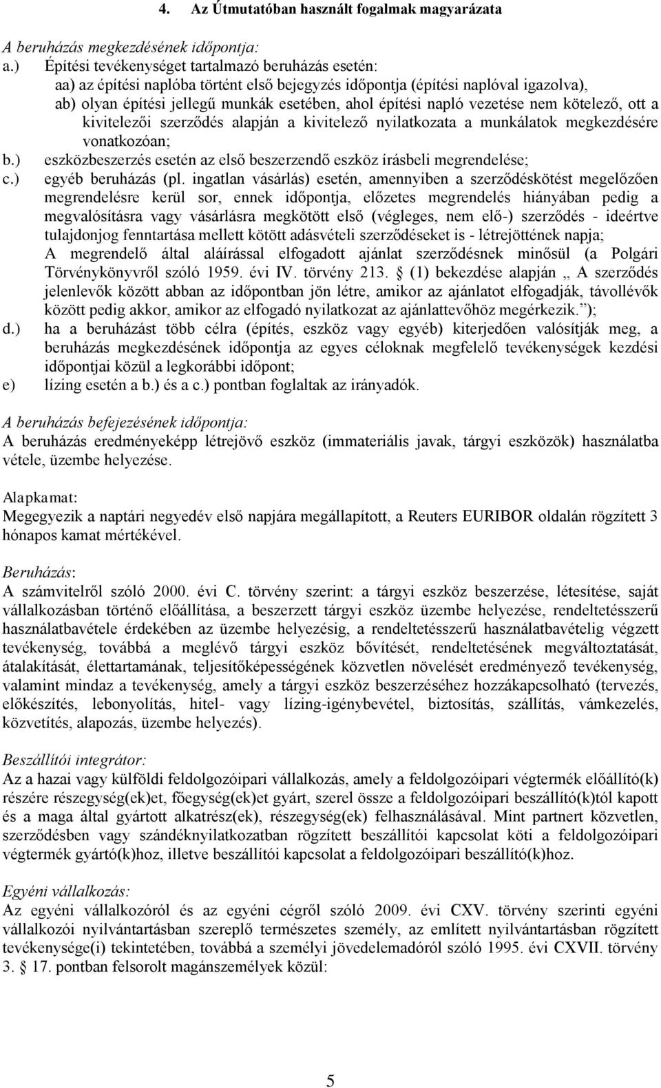 vezetése nem kötelező, ott a kivitelezői szerződés alapján a kivitelező nyilatkozata a munkálatok megkezdésére vonatkozóan; b.