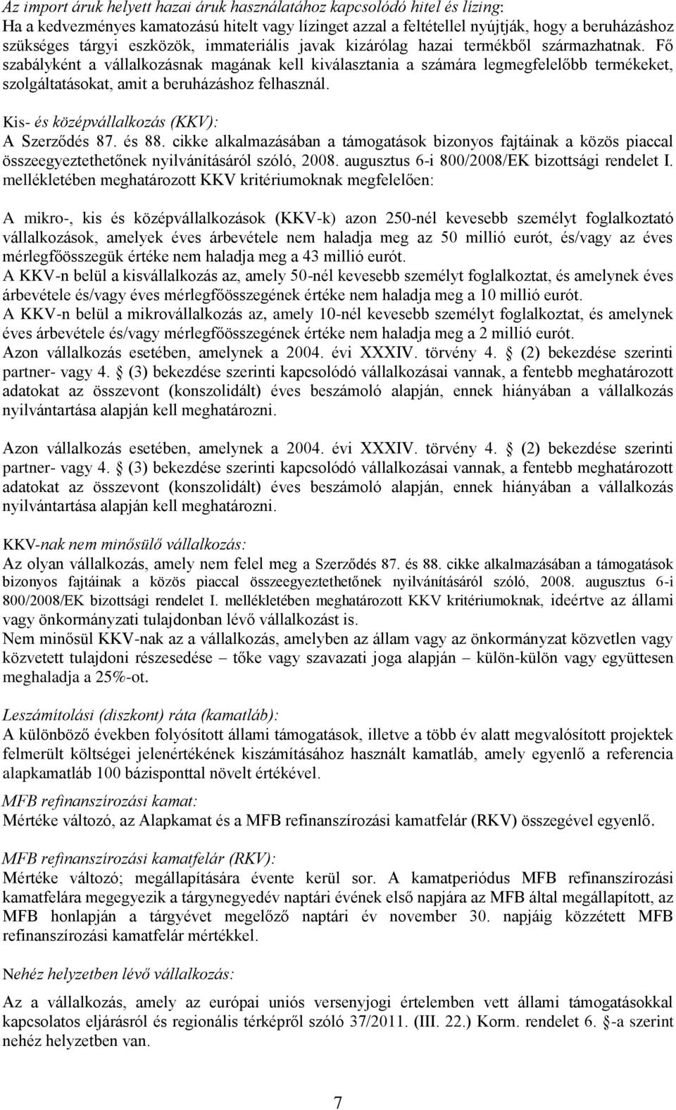 Fő szabályként a vállalkozásnak magának kell kiválasztania a számára legmegfelelőbb termékeket, szolgáltatásokat, amit a beruházáshoz felhasznál. Kis- és középvállalkozás (KKV): A Szerződés 87. és 88.