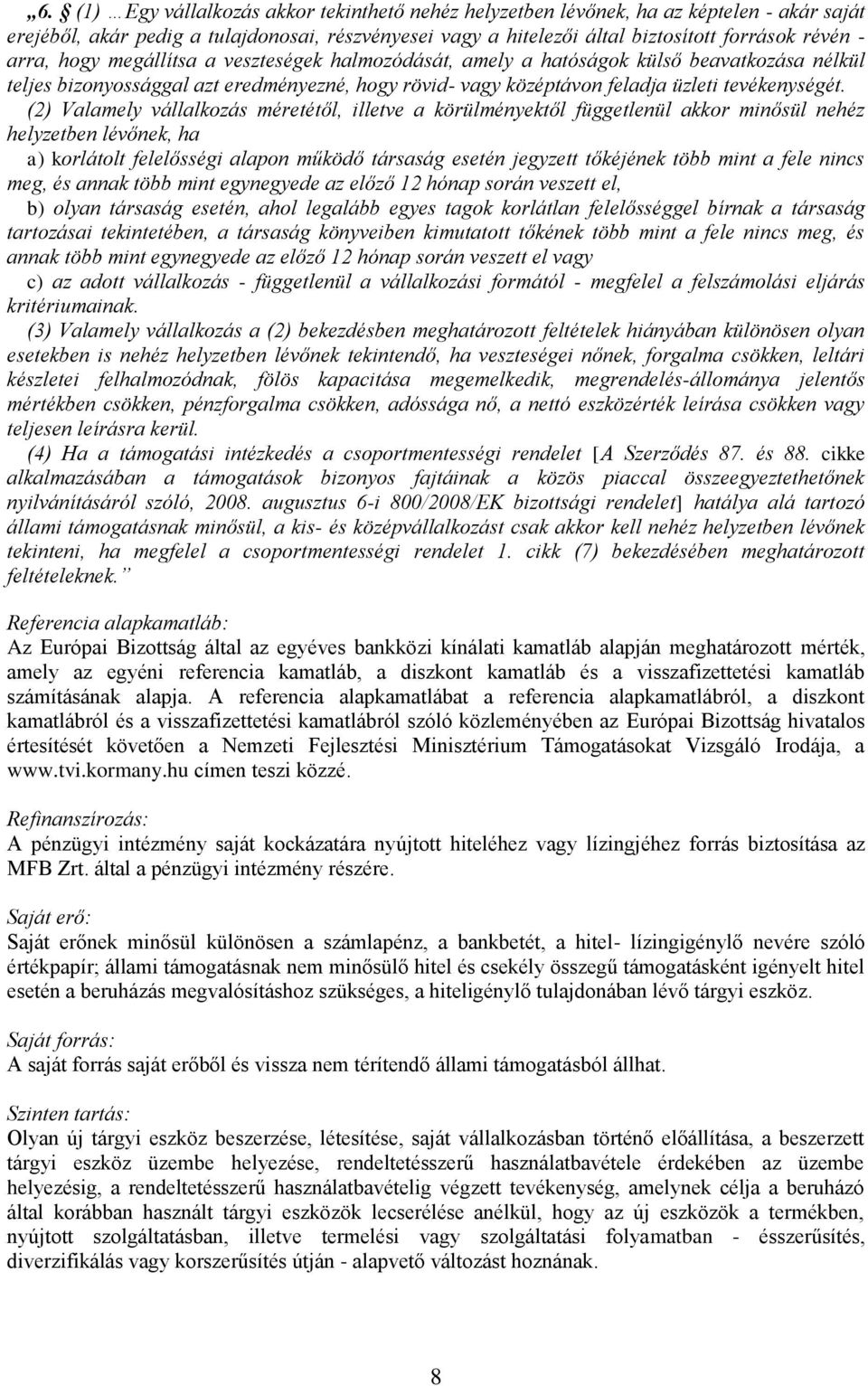 (2) Valamely vállalkozás méretétől, illetve a körülményektől függetlenül akkor minősül nehéz helyzetben lévőnek, ha a) korlátolt felelősségi alapon működő társaság esetén jegyzett tőkéjének több mint