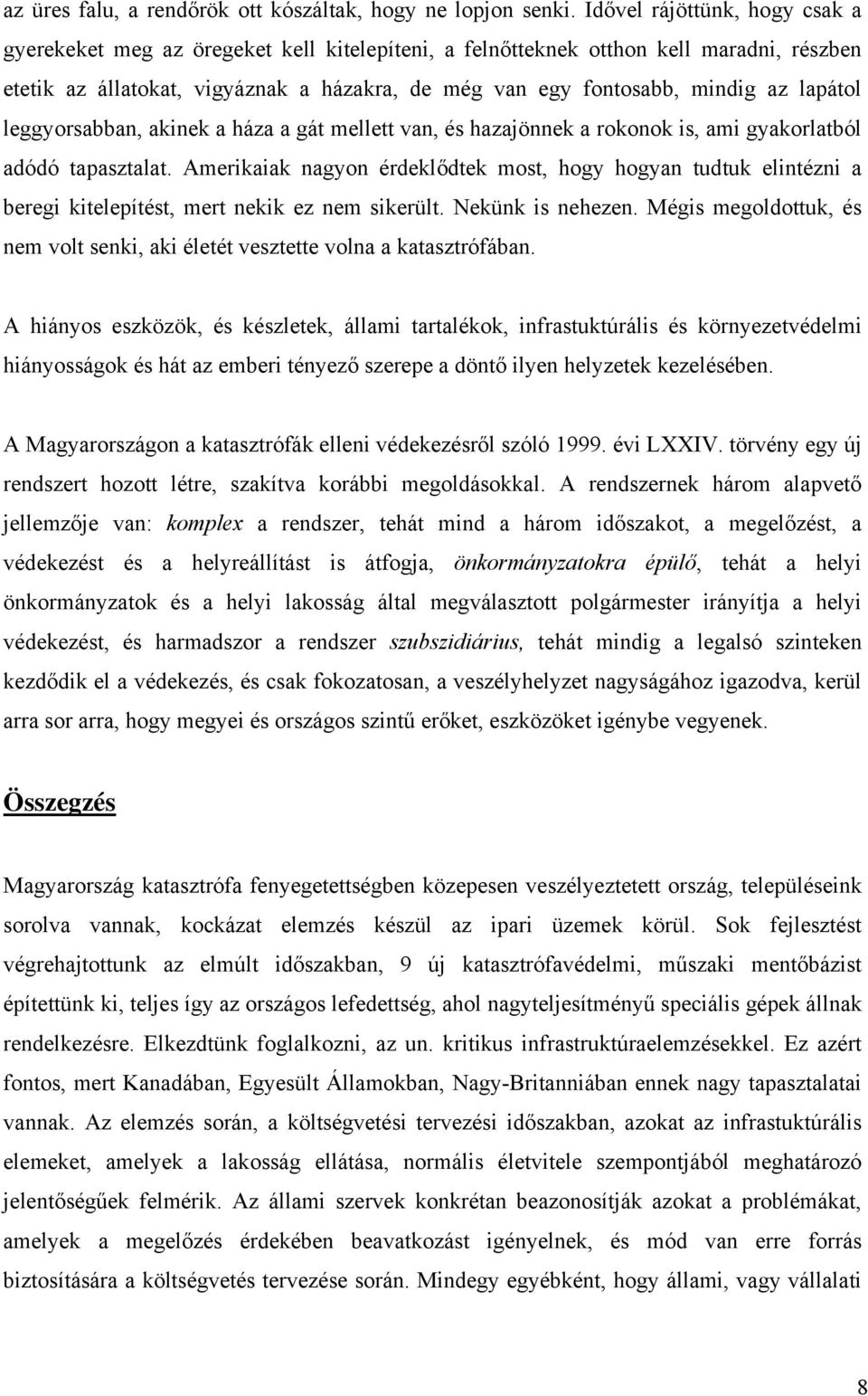 lapátol leggyorsabban, akinek a háza a gát mellett van, és hazajönnek a rokonok is, ami gyakorlatból adódó tapasztalat.