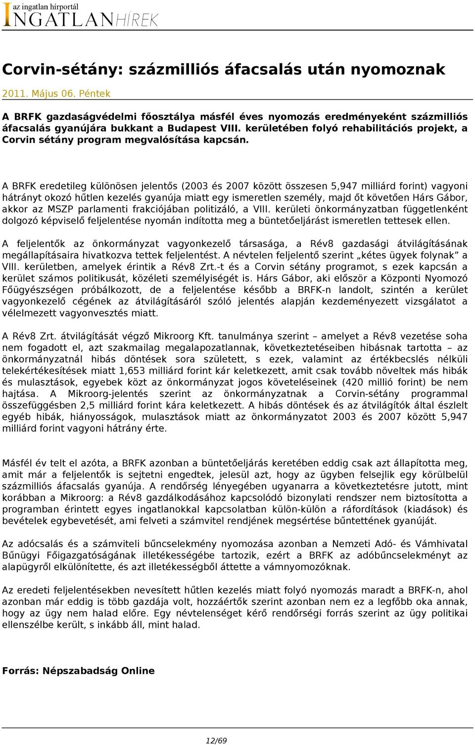 A BRFK eredetileg különösen jelentős (2003 és 2007 között összesen 5,947 milliárd forint) vagyoni hátrányt okozó hűtlen kezelés gyanúja miatt egy ismeretlen személy, majd őt követően Hárs Gábor,