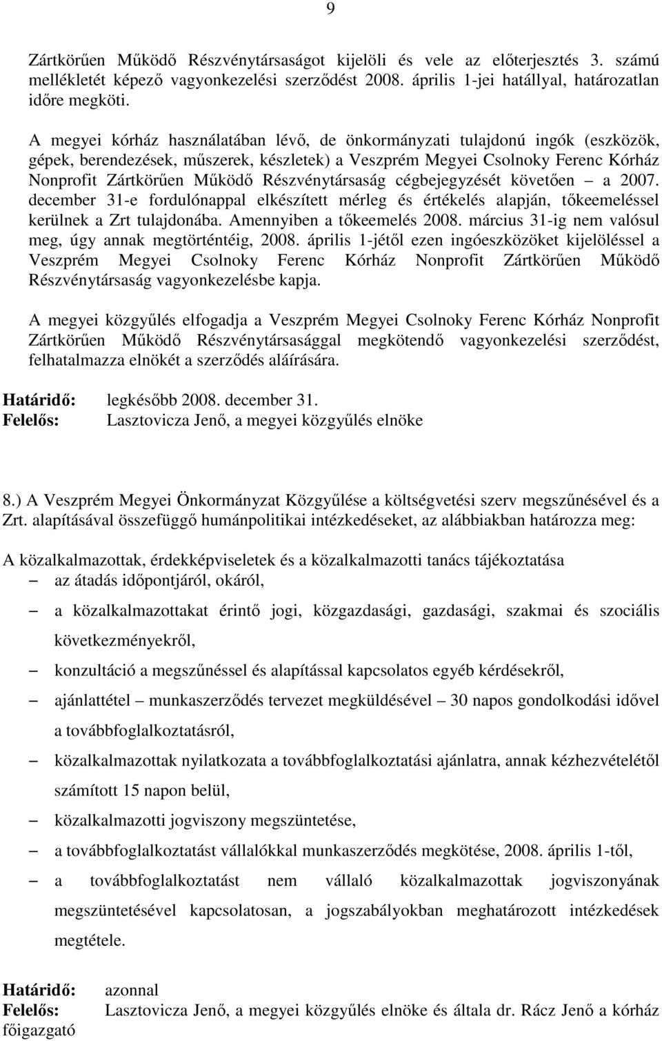 Részvénytársaság cégbejegyzését követően a 2007. december 31-e fordulónappal elkészített mérleg és értékelés alapján, tőkeemeléssel kerülnek a Zrt tulajdonába. Amennyiben a tőkeemelés 2008.