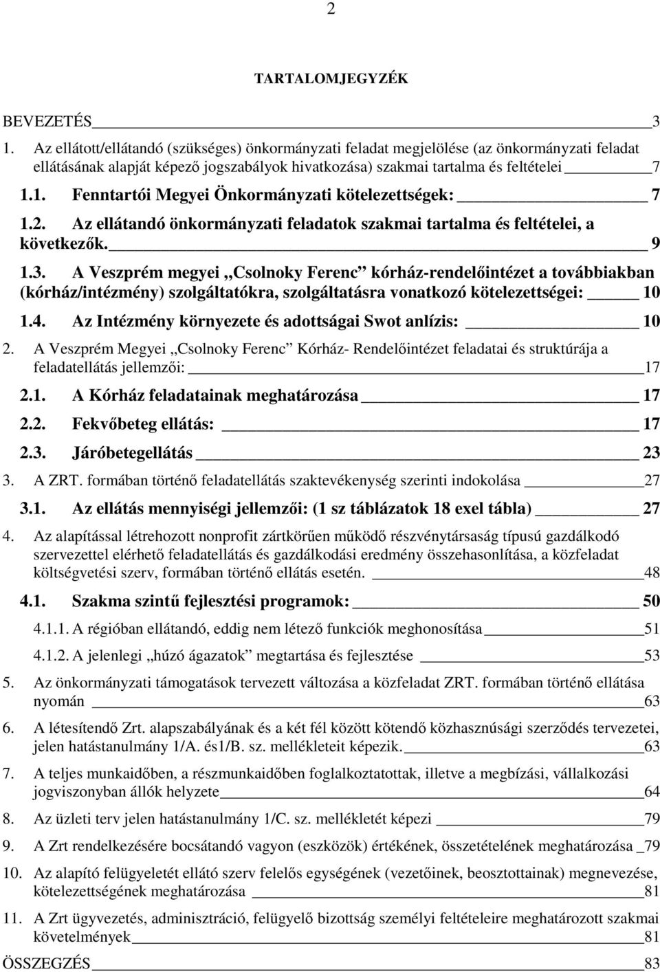 1. Fenntartói Megyei Önkormányzati kötelezettségek: 7 1.2. Az ellátandó önkormányzati feladatok szakmai tartalma és feltételei, a következők. 9 1.3.