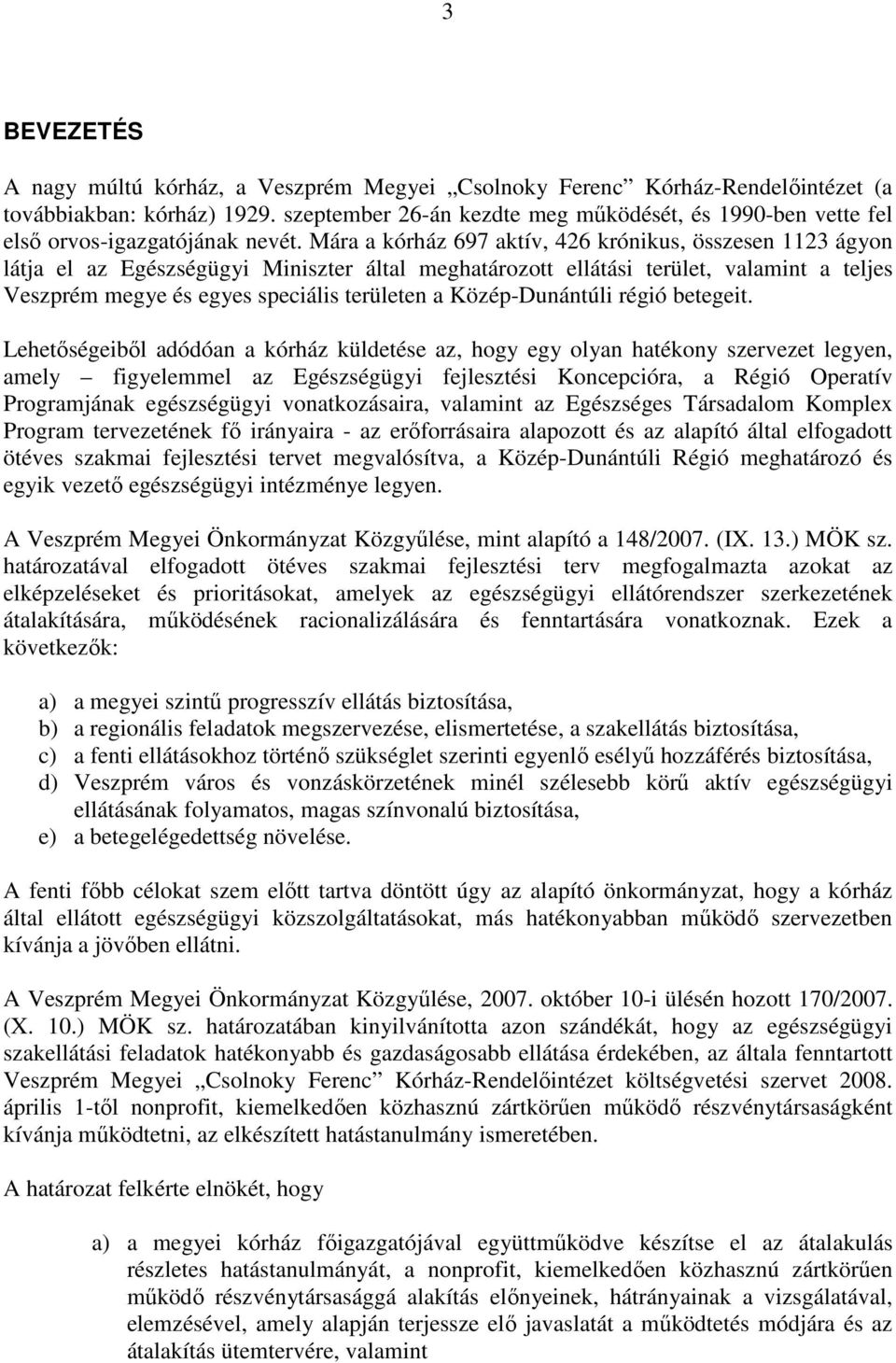 Mára a kórház 697 aktív, 426 krónikus, összesen 1123 ágyon látja el az Egészségügyi Miniszter által meghatározott ellátási terület, valamint a teljes Veszprém megye és egyes speciális területen a