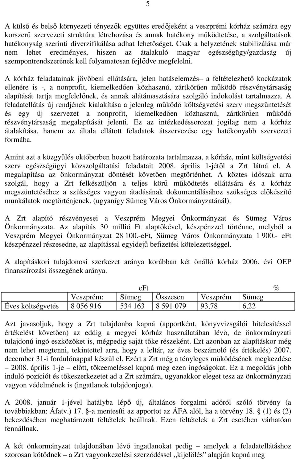 Csak a helyzetének stabilizálása már nem lehet eredményes, hiszen az átalakuló magyar egészségügy/gazdaság új szempontrendszerének kell folyamatosan fejlődve megfelelni.