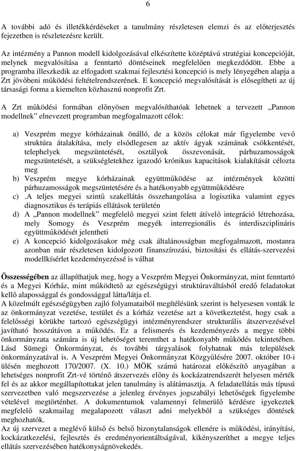 Ebbe a programba illeszkedik az elfogadott szakmai fejlesztési koncepció is mely lényegében alapja a Zrt jövőbeni működési feltételrendszerének.