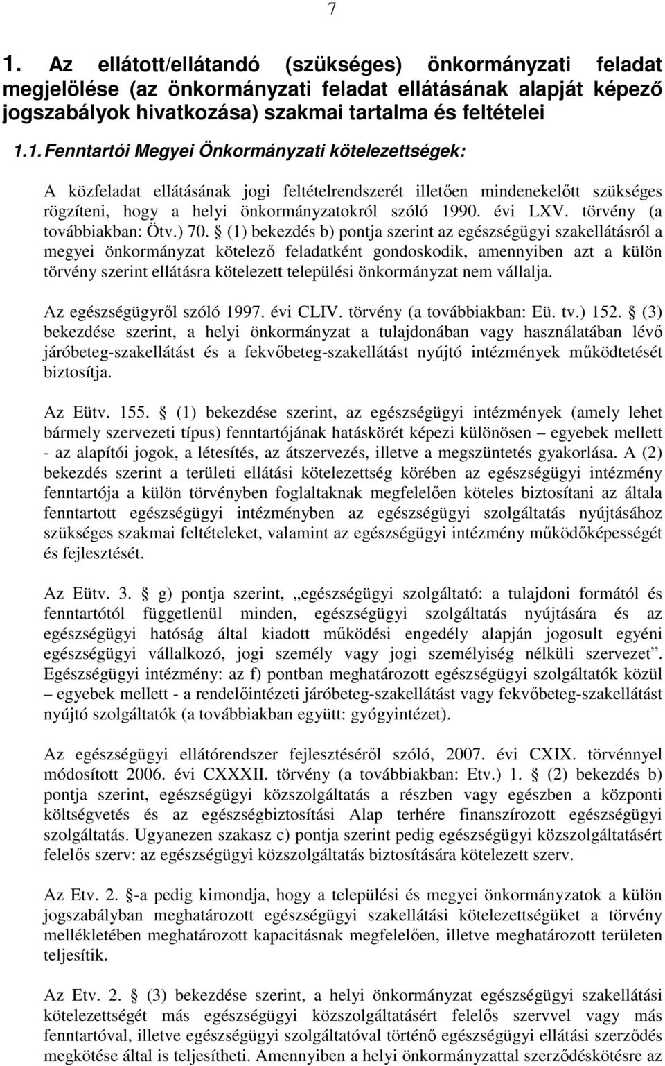 (1) bekezdés b) pontja szerint az egészségügyi szakellátásról a megyei önkormányzat kötelező feladatként gondoskodik, amennyiben azt a külön törvény szerint ellátásra kötelezett települési