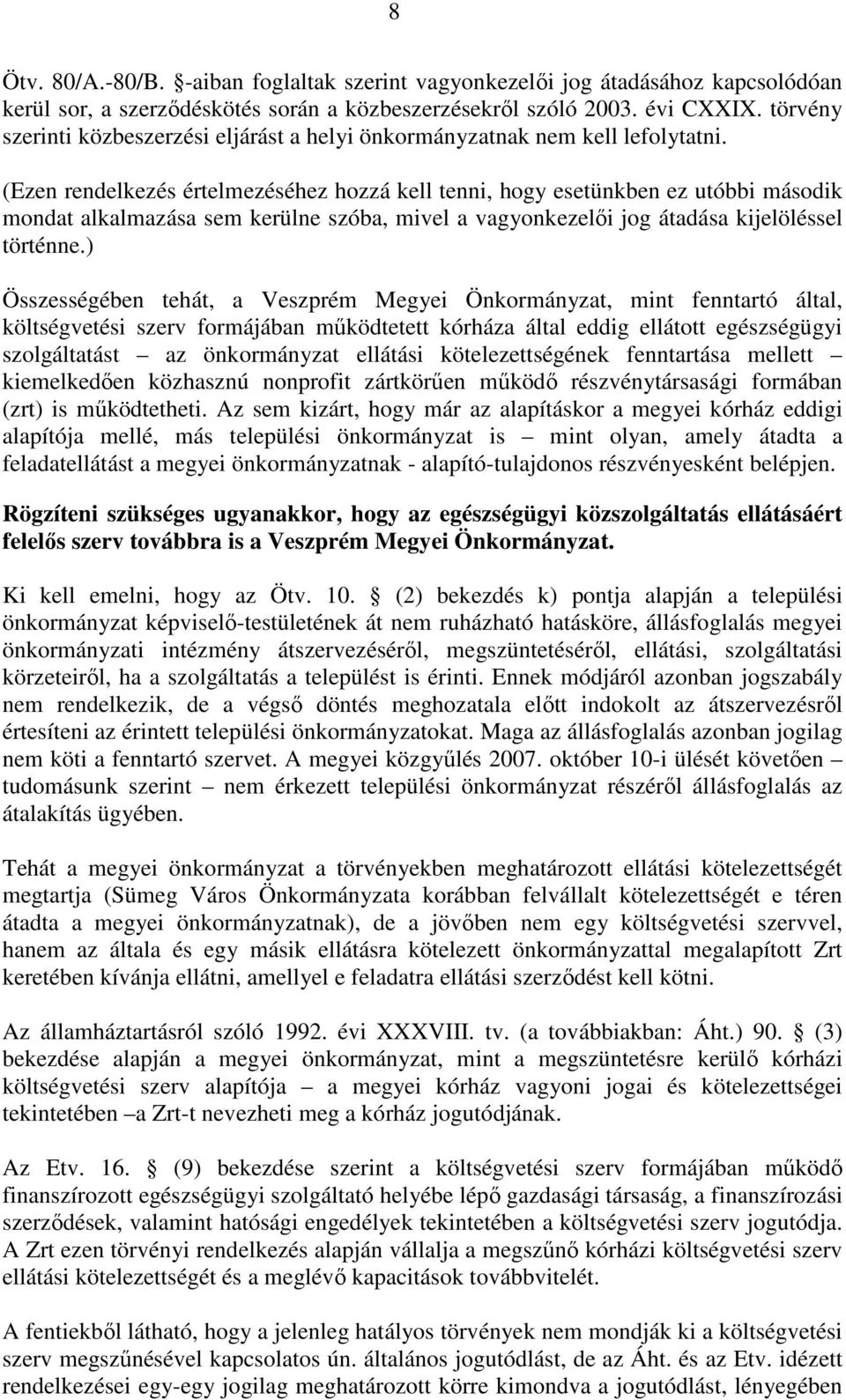 (Ezen rendelkezés értelmezéséhez hozzá kell tenni, hogy esetünkben ez utóbbi második mondat alkalmazása sem kerülne szóba, mivel a vagyonkezelői jog átadása kijelöléssel történne.