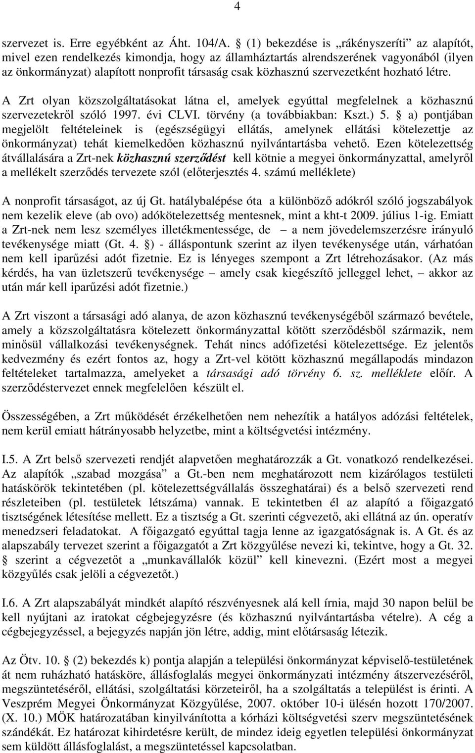 szervezetként hozható létre. A Zrt olyan közszolgáltatásokat látna el, amelyek egyúttal megfelelnek a közhasznú szervezetekről szóló 1997. évi CLVI. törvény (a továbbiakban: Kszt.) 5.