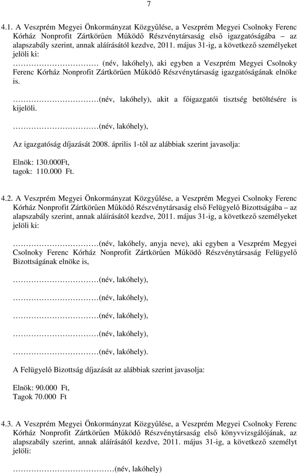 2011. május 31-ig, a következő személyeket jelöli ki: (név, lakóhely), aki egyben a Veszprém Megyei Csolnoky Ferenc Kórház Nonprofit Zártkörűen Működő Részvénytársaság igazgatóságának elnöke is.