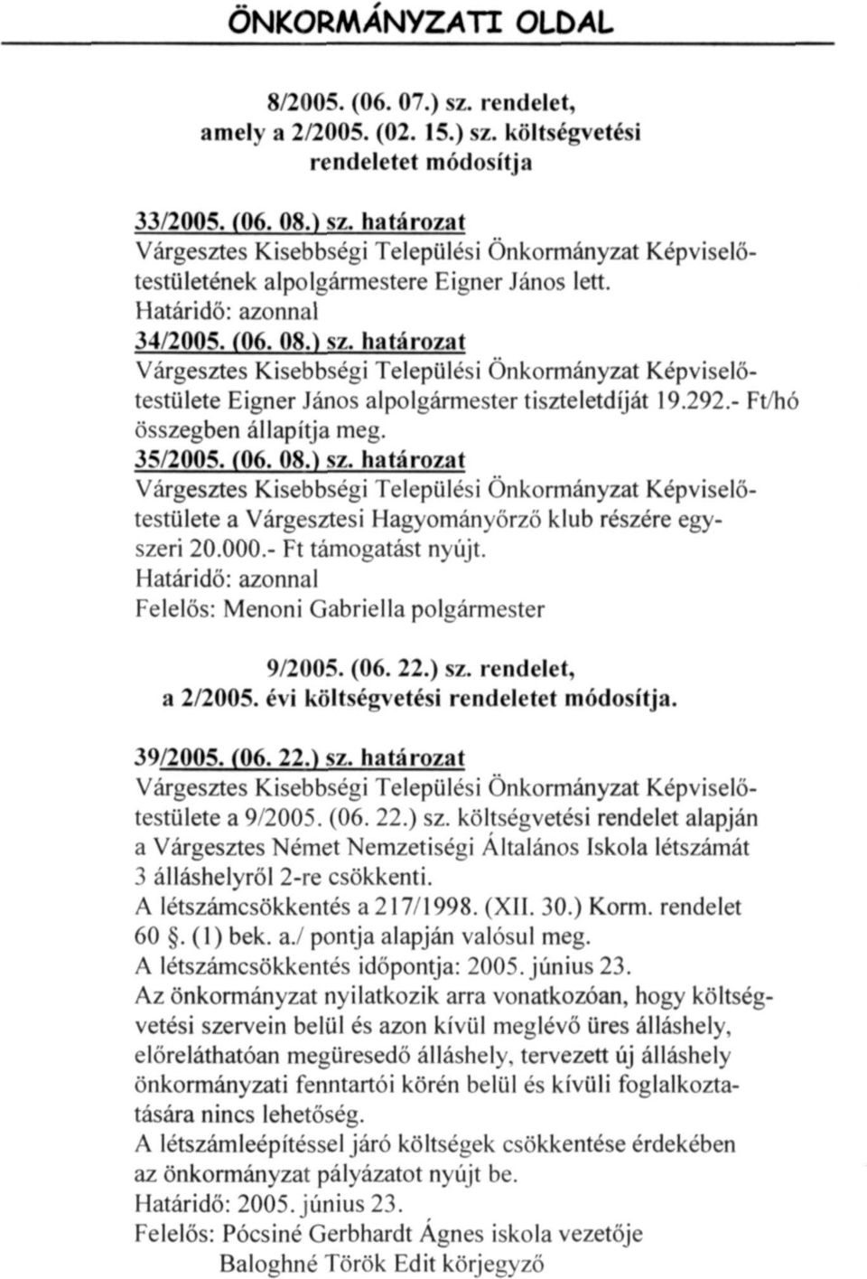 35/2005. (06. 08.) sz. határozat Várgesztes Kisebbségi Települési Önkormányzat Képviselőtestülete a Várgesztesi Hagyományőrző klub részére egyszeri 20.000.- Ft támogatást nyújt.