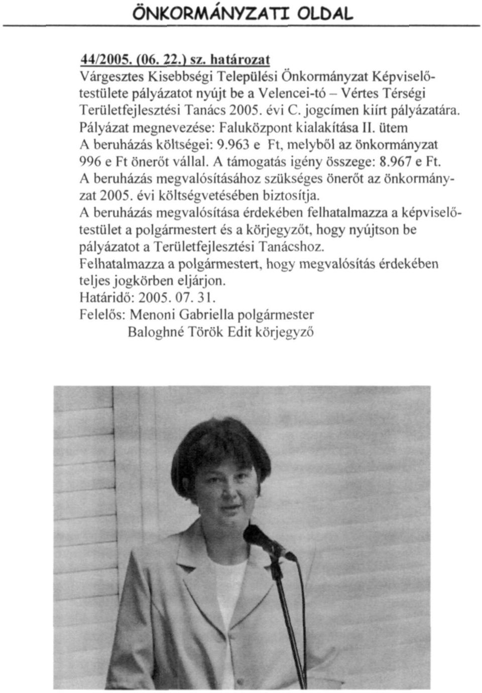 A támogatás igény összege: 8.967 e Ft. A beruházás megvalósításához szükséges önerőt az önkormányzat 2005. évi költségvetésében biztosítja.