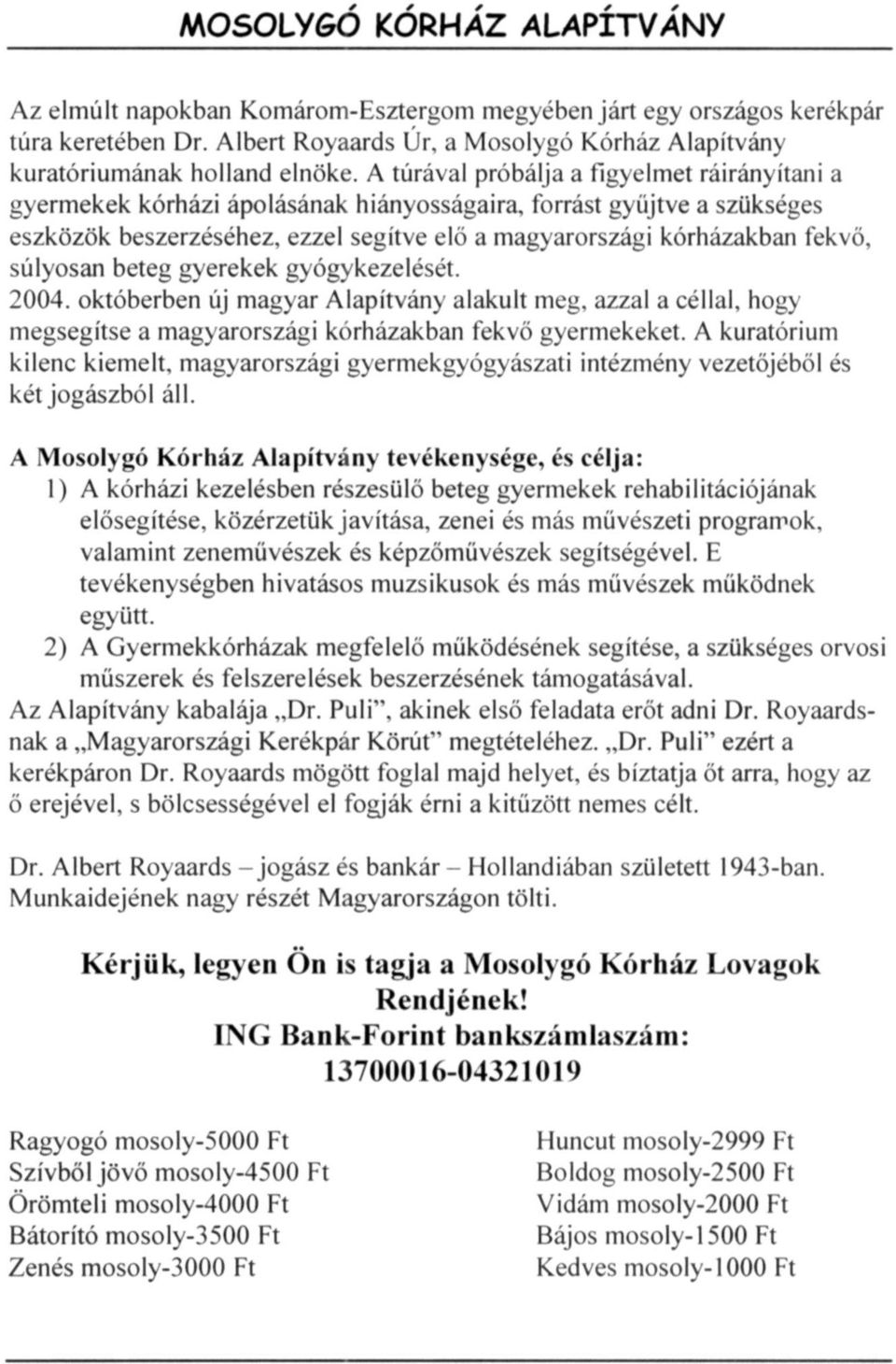 súlyosan beteg gyerekek gyógykezelését. 2004. októberben új magyar Alapítvány alakult meg, azzal a céllal, hogy megsegítse a magyarországi kórházakban fekvő gyermekeket.