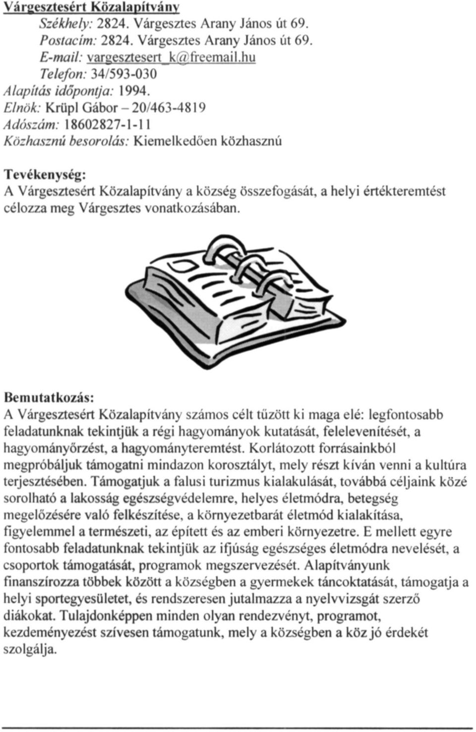 Elnök: Krüpl Gábor-20/463-4819 Adószám: 18602827-1-11 Közhasznú besorolás: Kiemelkedően közhasznú Tevékenység: A Várgesztesért Közalapítvány a község összefogását, a helyi értékteremtést célozza meg