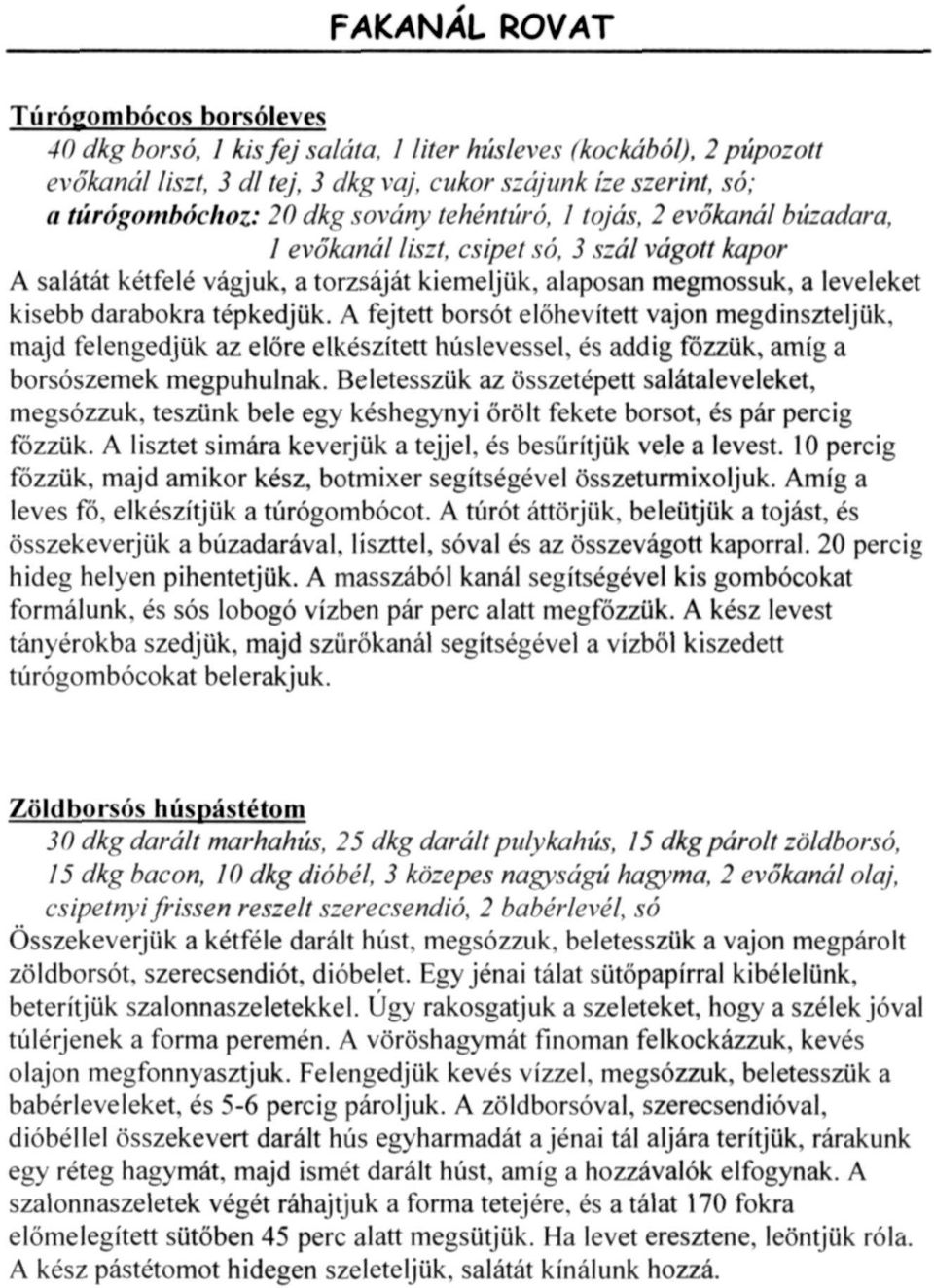 3 szál vágott kapor A salátát kétfelé vágjuk, a torzsáját kiemeljük, alaposan megmossuk, a leveleket kisebb darabokra tépkedjük. A fejtett borsót előhevített vajon megdinszteljük.