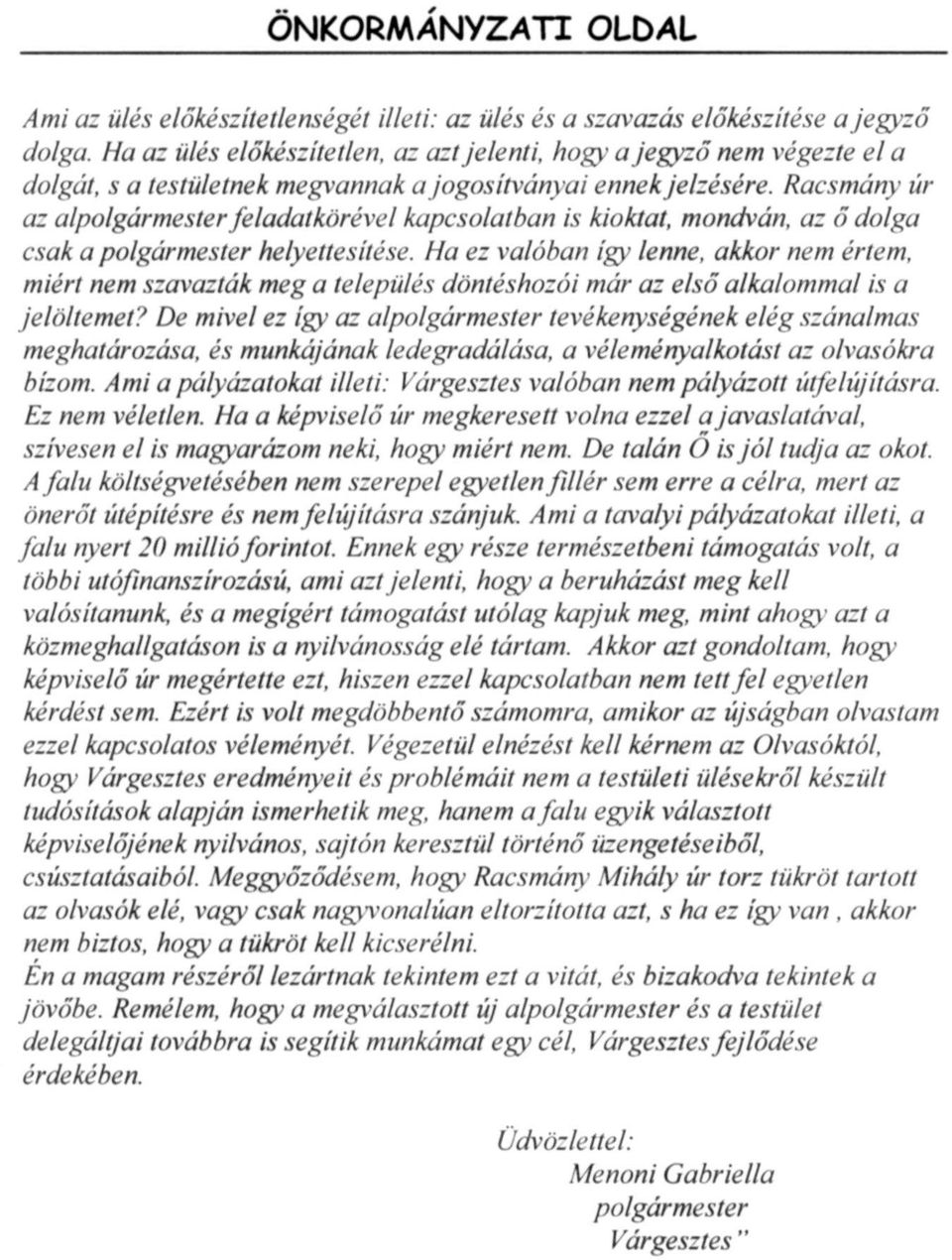 Racsmány úr az alpolgármester feladatkörével kapcsolatban is kioktat, mondván, az ő dolga csak a polgármester helyettesítése.