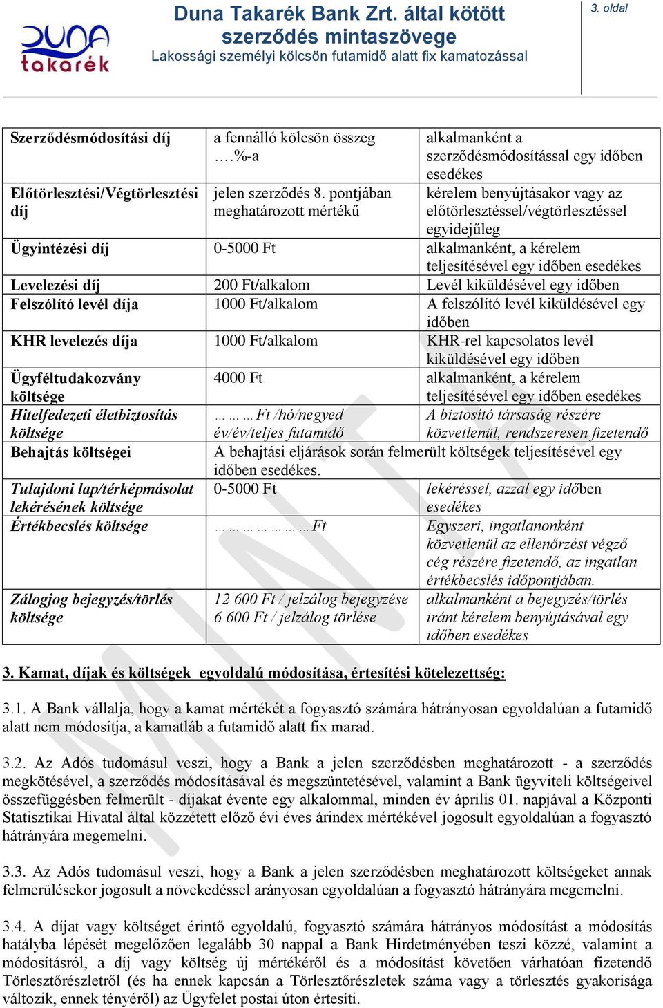 alkalmanként, a kérelem teljesítésével egy időben esedékes Levelezési díj 200 Ft/alkalom Levél kiküldésével egy időben Felszólító levél díja 1000 Ft/alkalom A felszólító levél kiküldésével egy időben