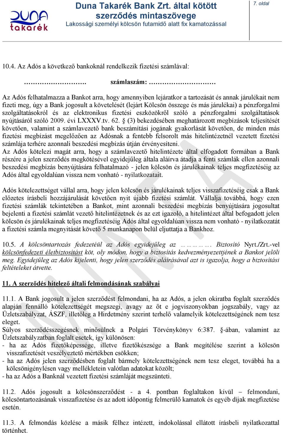 járulékai) a pénzforgalmi szolgáltatásokról és az elektronikus fizetési eszközökről szóló a pénzforgalmi szolgáltatások nyújtásáról szóló 2009. évi LXXXV.tv. 62.