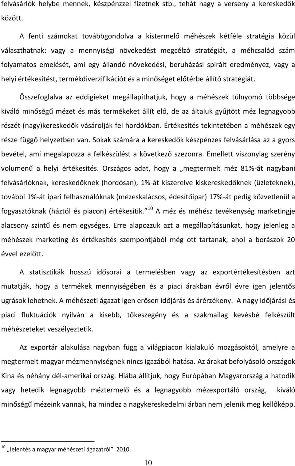 növekedési, beruházási spirált eredményez, vagy a helyi értékesítést, termékdiverzifikációt és a minőséget előtérbe állító stratégiát.