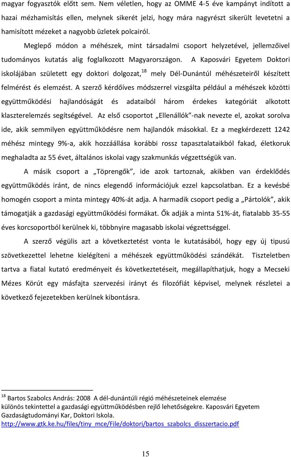 Meglepő módon a méhészek, mint társadalmi csoport helyzetével, jellemzőivel tudományos kutatás alig foglalkozott Magyarországon.