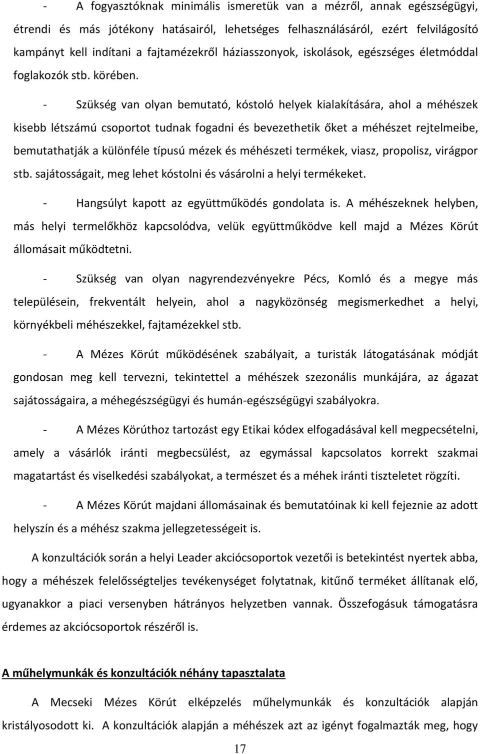 - Szükség van olyan bemutató, kóstoló helyek kialakítására, ahol a méhészek kisebb létszámú csoportot tudnak fogadni és bevezethetik őket a méhészet rejtelmeibe, bemutathatják a különféle típusú