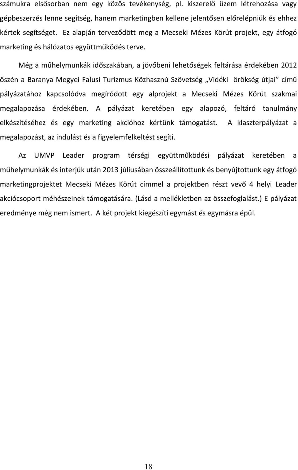 Még a műhelymunkák időszakában, a jövőbeni lehetőségek feltárása érdekében 2012 őszén a Baranya Megyei Falusi Turizmus Közhasznú Szövetség Vidéki örökség útjai című pályázatához kapcsolódva