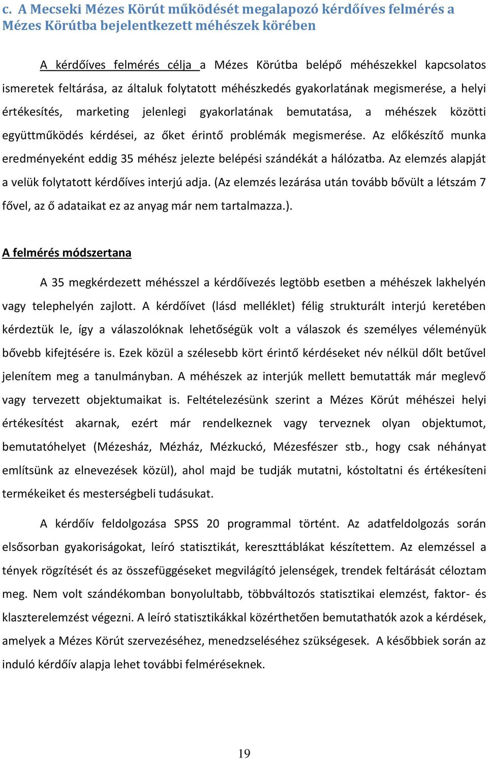 problémák megismerése. Az előkészítő munka eredményeként eddig 35 méhész jelezte belépési szándékát a hálózatba. Az elemzés alapját a velük folytatott kérdőíves interjú adja.