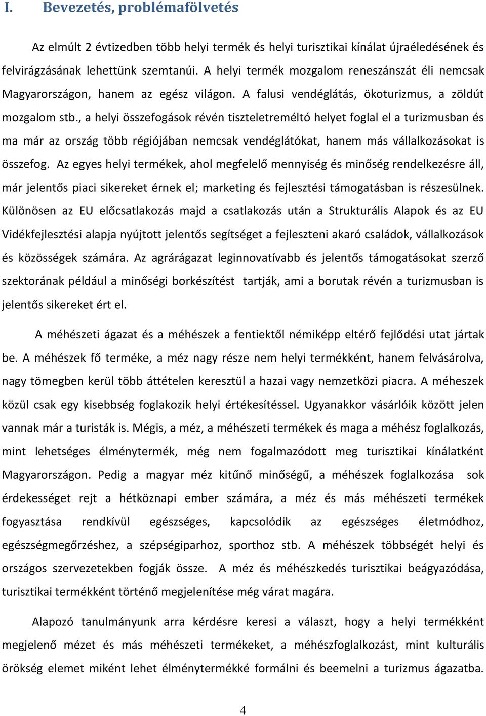 , a helyi összefogások révén tiszteletreméltó helyet foglal el a turizmusban és ma már az ország több régiójában nemcsak vendéglátókat, hanem más vállalkozásokat is összefog.